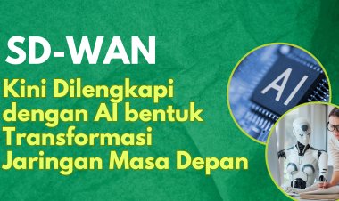 SD-WAN Kini Dilengkapi dengan AI bentuk Transformasi Jaringan Masa Depan
